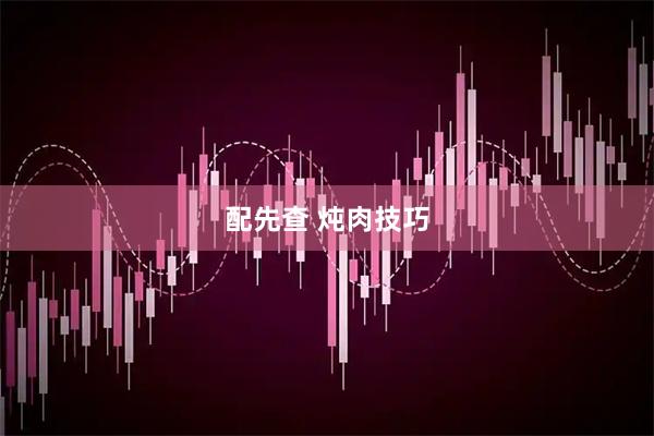 配先查 炖肉技巧